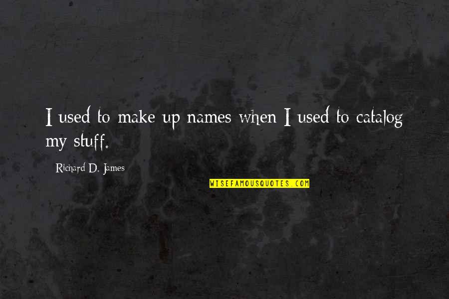 Dissimulating Quotes By Richard D. James: I used to make up names when I Dissimulating Quotes By Richard D. James: I used to make up names when I