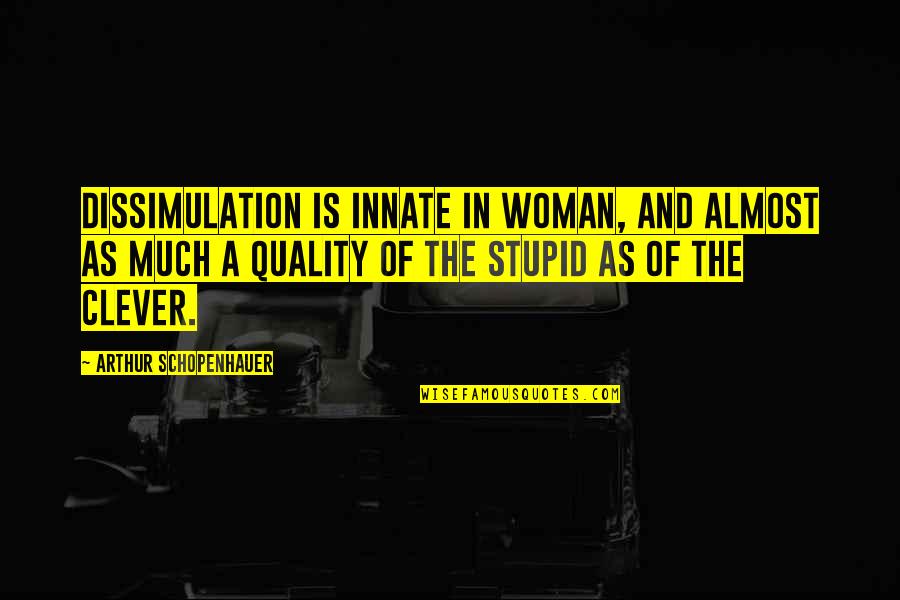 Dissimulation Quotes By Arthur Schopenhauer: Dissimulation is innate in woman, and almost as