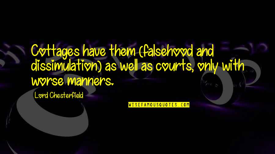 Dissimulation Quotes By Lord Chesterfield: Cottages have them (falsehood and dissimulation) as well