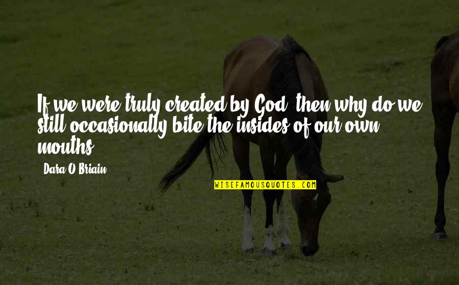Dissing Family Quotes By Dara O Briain: If we were truly created by God, then Dissing Family Quotes By Dara O Briain: If we were truly created by God, then
