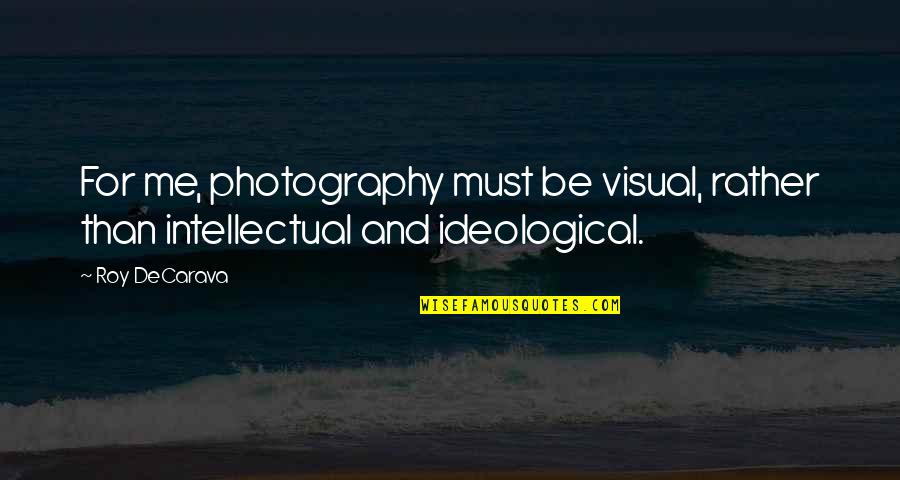 Dissing Family Quotes By Roy DeCarava: For me, photography must be visual, rather than