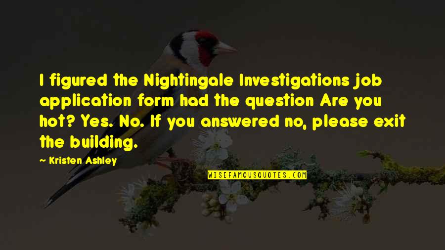 Dissing Love Quotes By Kristen Ashley: I figured the Nightingale Investigations job application form