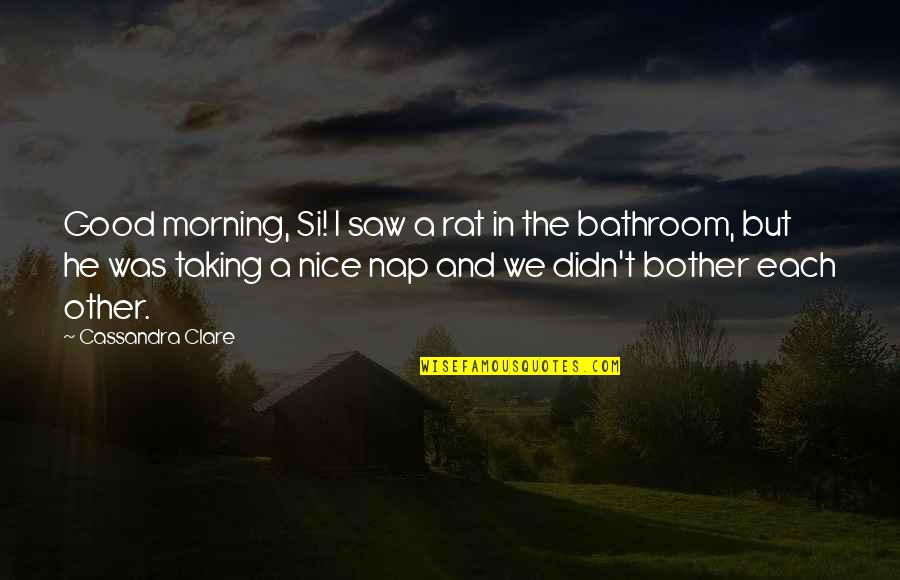 Dissinger Appliances Quotes By Cassandra Clare: Good morning, Si! I saw a rat in Dissinger Appliances Quotes By Cassandra Clare: Good morning, Si! I saw a rat in