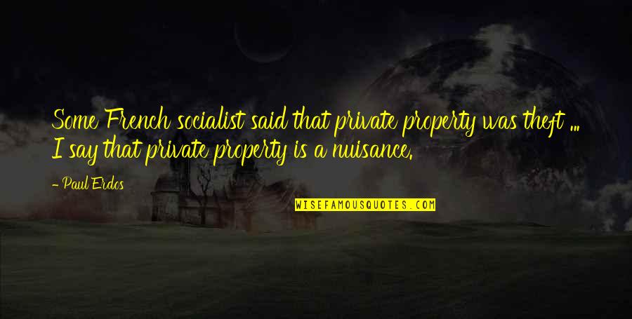 Dissinger Stoves Quotes By Paul Erdos: Some French socialist said that private property was Dissinger Stoves Quotes By Paul Erdos: Some French socialist said that private property was