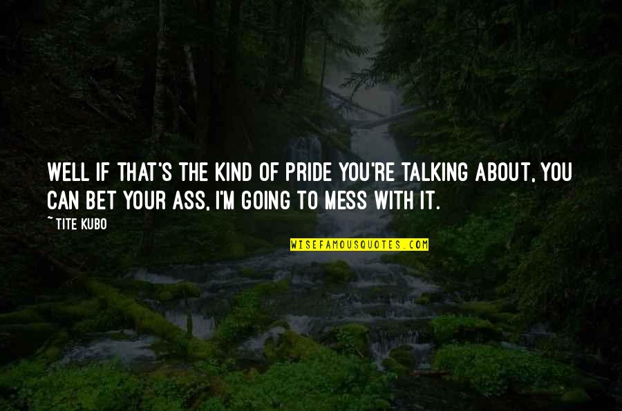 Dissinger Stoves Quotes By Tite Kubo: Well if that's the kind of pride you're Dissinger Stoves Quotes By Tite Kubo: Well if that's the kind of pride you're