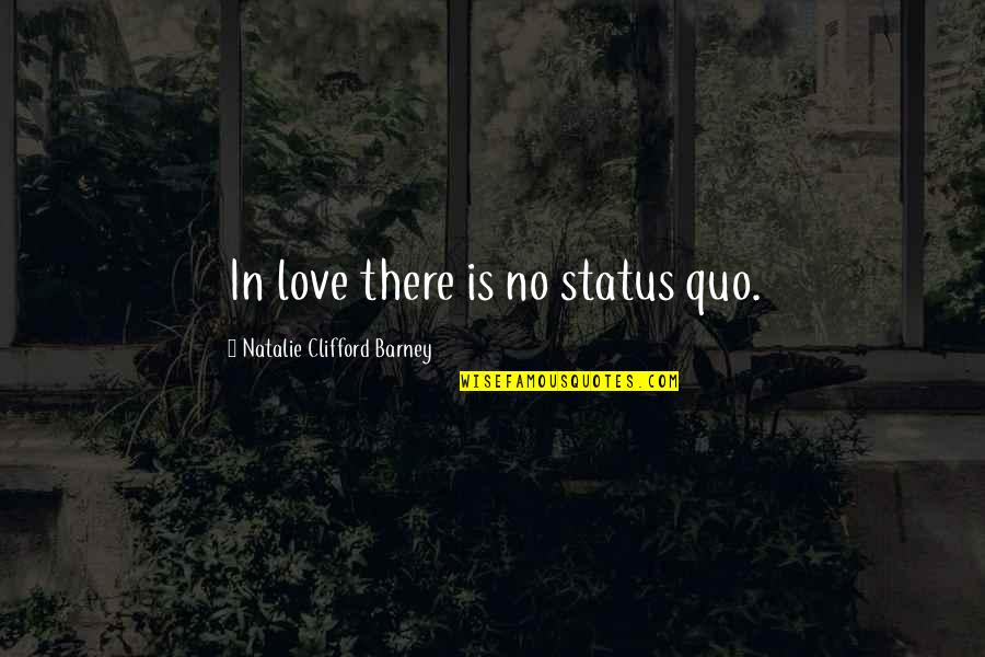 Dissipate Synonym Quotes By Natalie Clifford Barney: In love there is no status quo.
