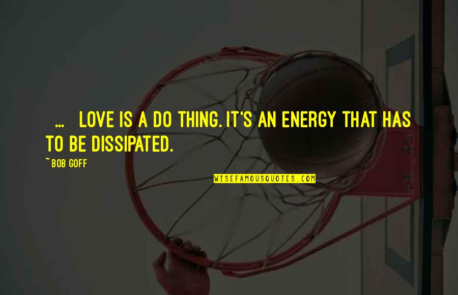 Dissipated Energy Quotes By Bob Goff: [ ... ] love is a do thing.