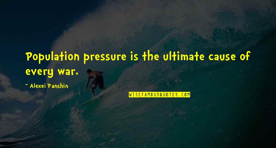 Dissipated Quotes By Alexei Panshin: Population pressure is the ultimate cause of every Dissipated Quotes By Alexei Panshin: Population pressure is the ultimate cause of every