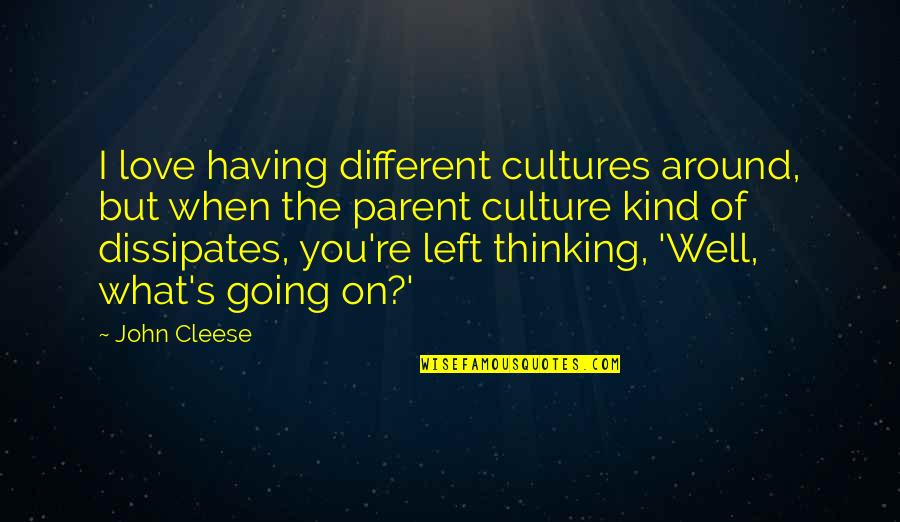 Dissipates Quotes By John Cleese: I love having different cultures around, but when