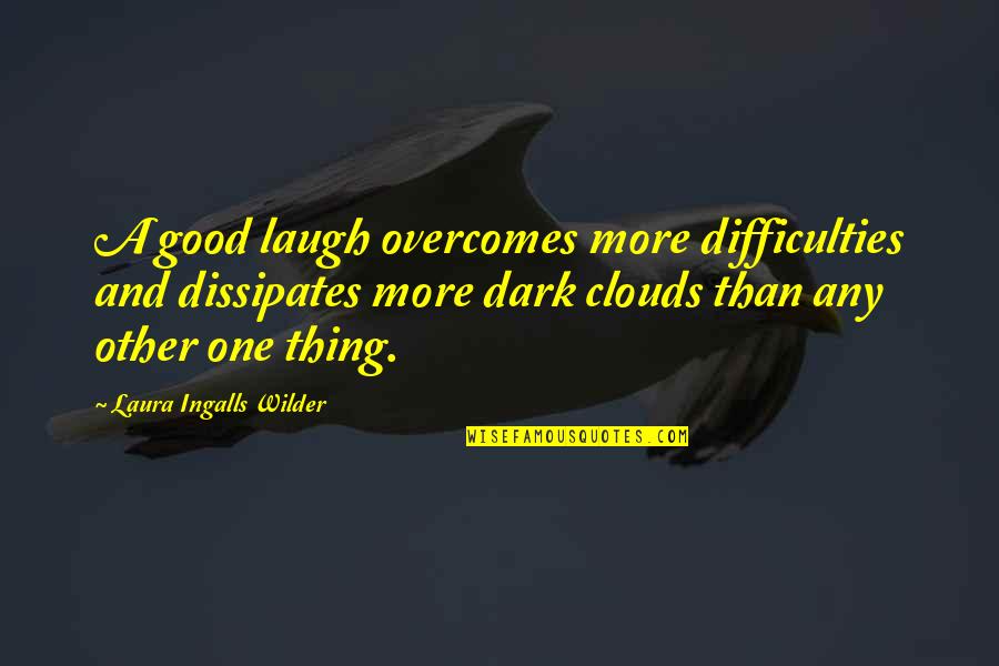 Dissipates Quotes By Laura Ingalls Wilder: A good laugh overcomes more difficulties and dissipates