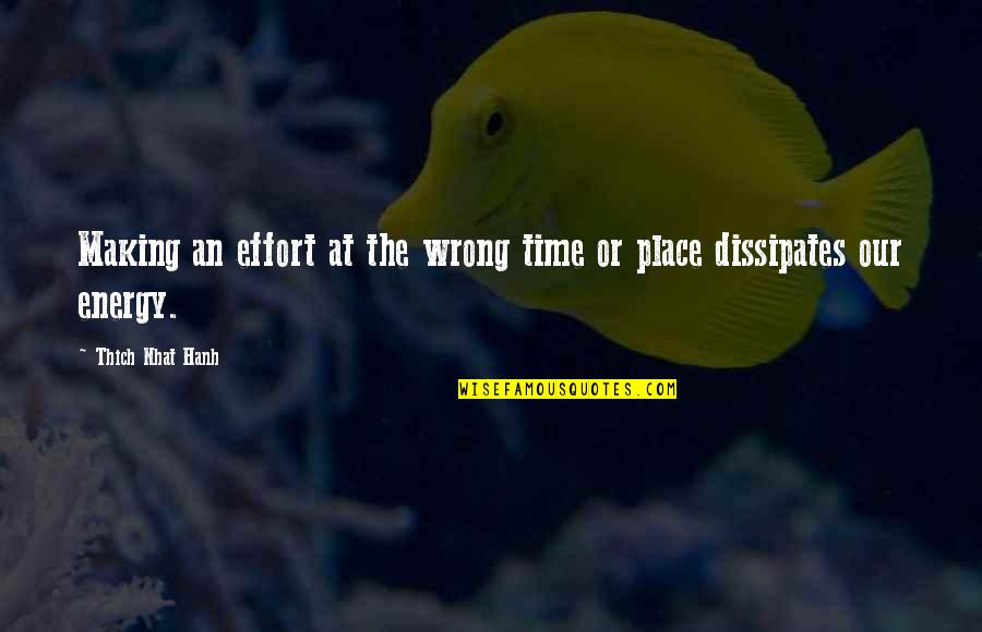 Dissipates Quotes By Thich Nhat Hanh: Making an effort at the wrong time or