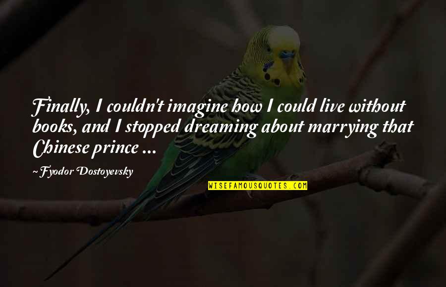 Dissipates Synonym Quotes By Fyodor Dostoyevsky: Finally, I couldn't imagine how I could live