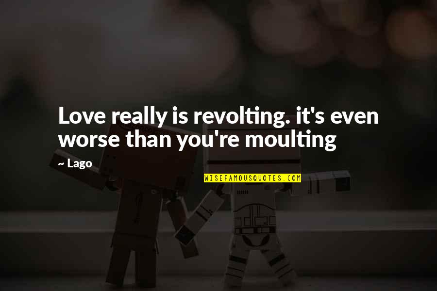 Dissipating Into The Air Quotes By Lago: Love really is revolting. it's even worse than