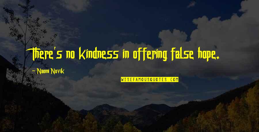 Dissipation Of Marital Assets Quotes By Naomi Novik: There's no kindness in offering false hope.