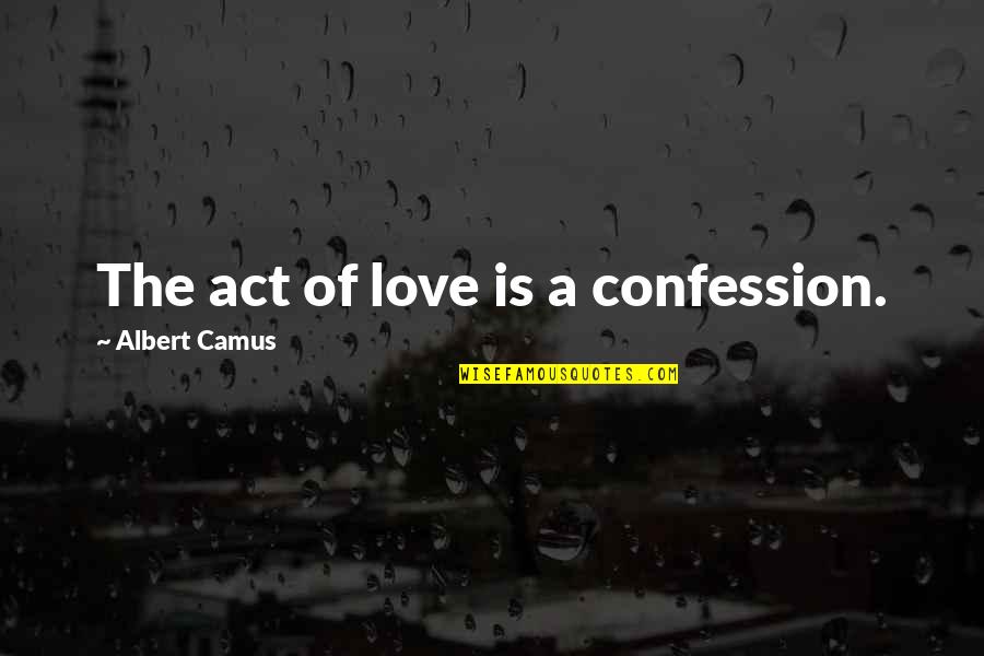Dissipative Pronunciation Quotes By Albert Camus: The act of love is a confession.