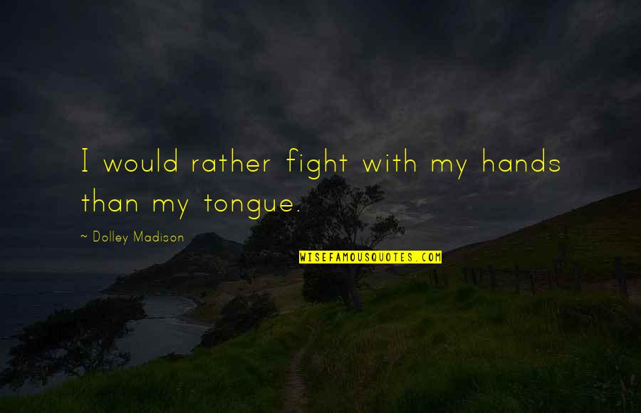 Dissipative Pronunciation Quotes By Dolley Madison: I would rather fight with my hands than