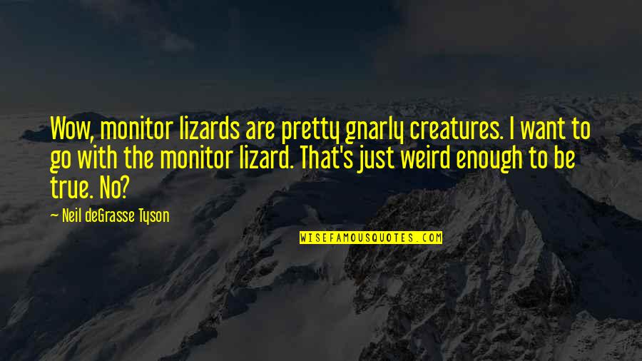 Dissocial Personality Quotes By Neil DeGrasse Tyson: Wow, monitor lizards are pretty gnarly creatures. I