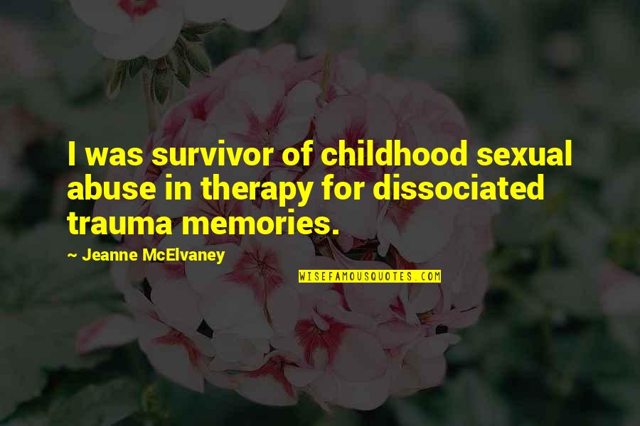 Dissociated Memories Quotes By Jeanne McElvaney: I was survivor of childhood sexual abuse in
