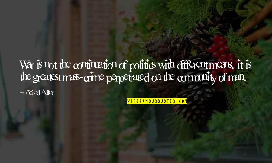 Dissociates Completely In Water Quotes By Alfred Adler: War is not the continuation of politics with Dissociates Completely In Water Quotes By Alfred Adler: War is not the continuation of politics with