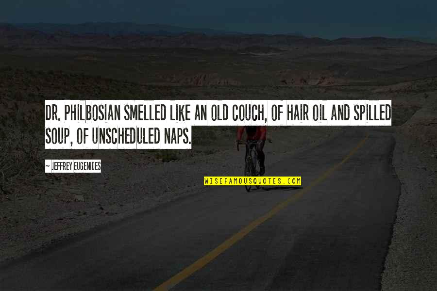 Dissociates Completely In Water Quotes By Jeffrey Eugenides: Dr. Philbosian smelled like an old couch, of Dissociates Completely In Water Quotes By Jeffrey Eugenides: Dr. Philbosian smelled like an old couch, of