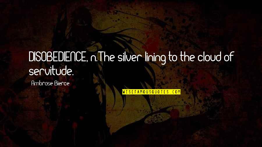 Dissociates In Water Quotes By Ambrose Bierce: DISOBEDIENCE, n. The silver lining to the cloud