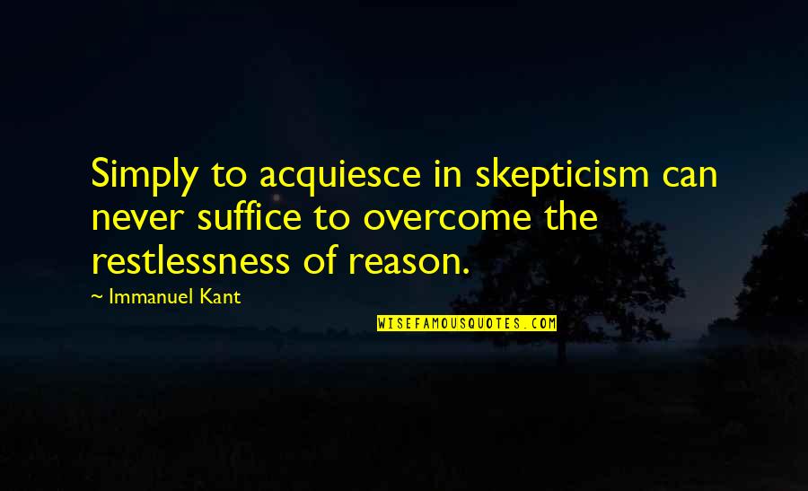 Dissociates Quotes By Immanuel Kant: Simply to acquiesce in skepticism can never suffice