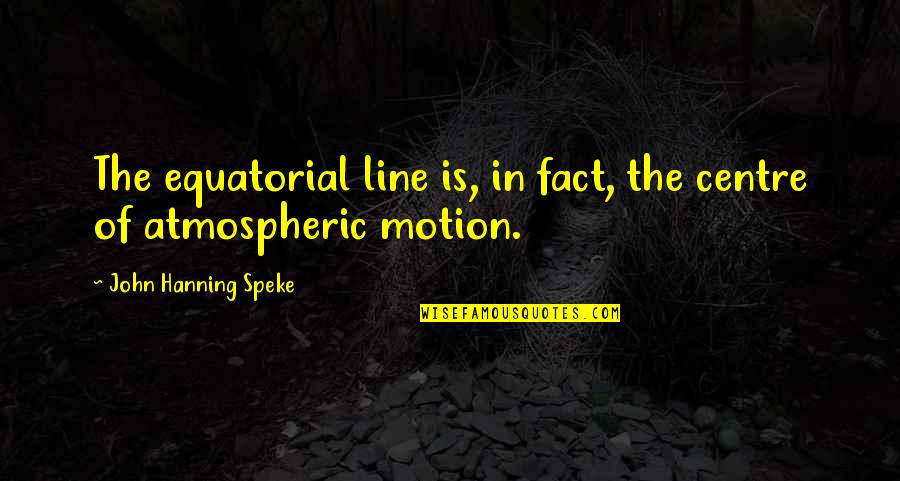 Dissociating Quotes By John Hanning Speke: The equatorial line is, in fact, the centre Dissociating Quotes By John Hanning Speke: The equatorial line is, in fact, the centre