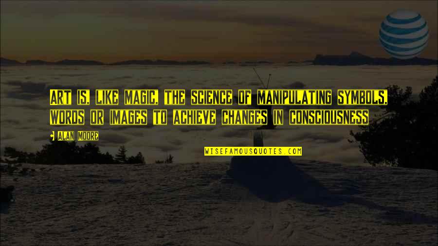 Dissociation Quotes By Alan Moore: Art is, like magic, the science of manipulating Dissociation Quotes By Alan Moore: Art is, like magic, the science of manipulating
