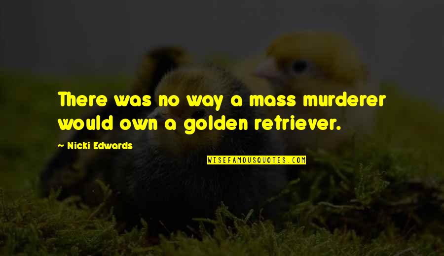 Dissociations Quotes By Nicki Edwards: There was no way a mass murderer would