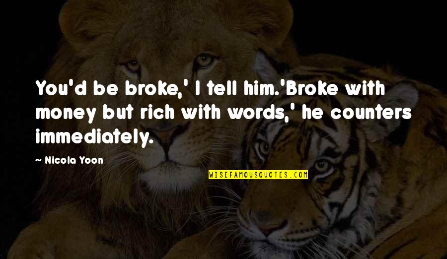 Dissociations Quotes By Nicola Yoon: You'd be broke,' I tell him.'Broke with money Dissociations Quotes By Nicola Yoon: You'd be broke,' I tell him.'Broke with money