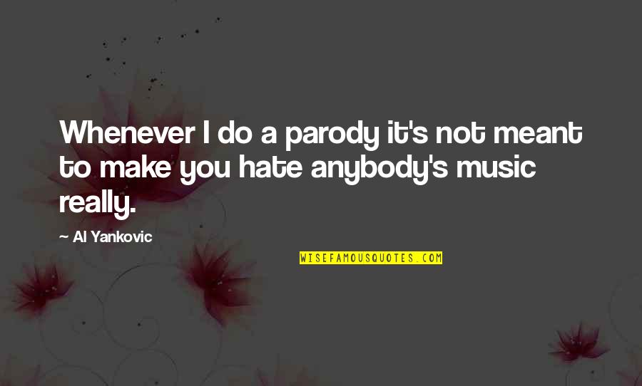 Dissociative Personality Disorder Quotes By Al Yankovic: Whenever I do a parody it's not meant