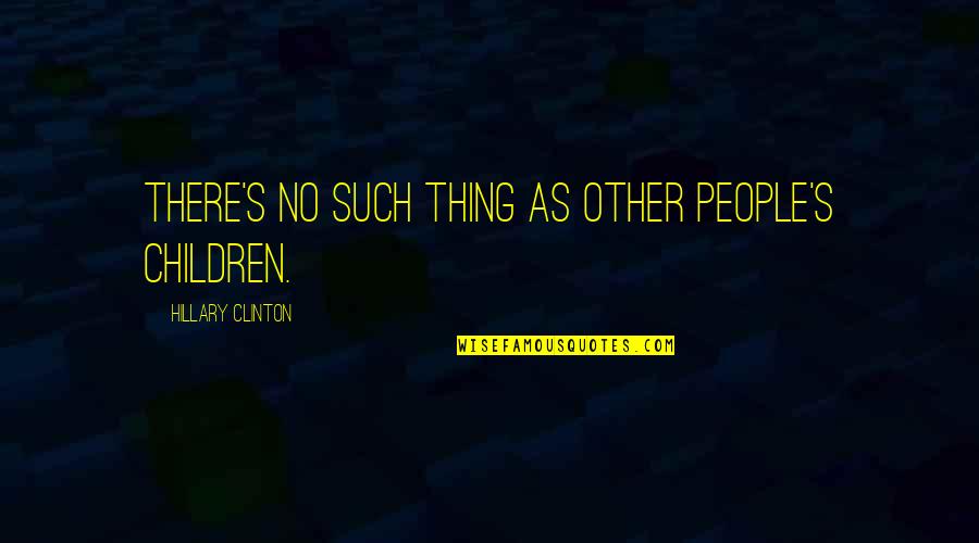 Dissociative Personality Disorder Quotes By Hillary Clinton: There's no such thing as other people's children. Dissociative Personality Disorder Quotes By Hillary Clinton: There's no such thing as other people's children.