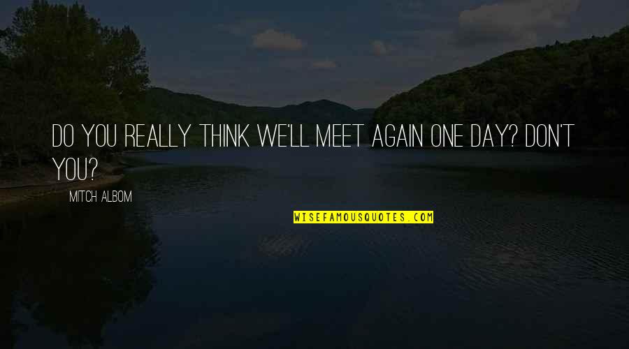 Dissociative Symptoms Quotes By Mitch Albom: Do you really think we'll meet again one Dissociative Symptoms Quotes By Mitch Albom: Do you really think we'll meet again one