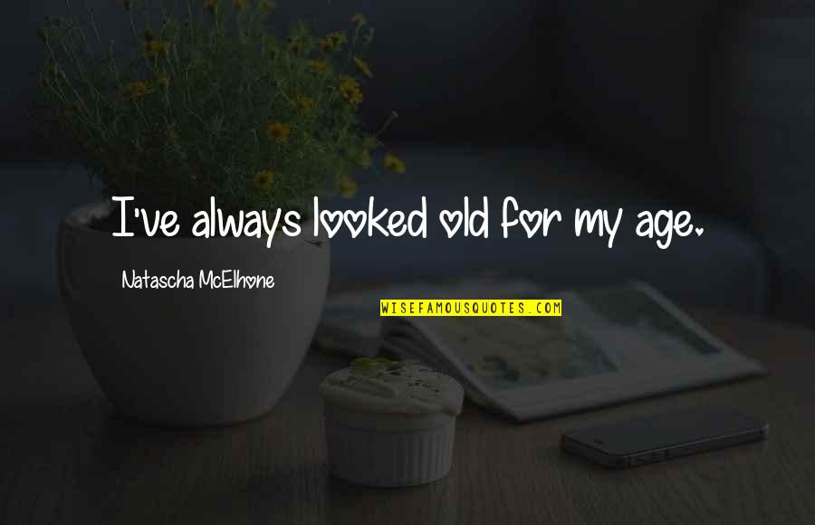 Dissociative Symptoms Quotes By Natascha McElhone: I've always looked old for my age. Dissociative Symptoms Quotes By Natascha McElhone: I've always looked old for my age.
