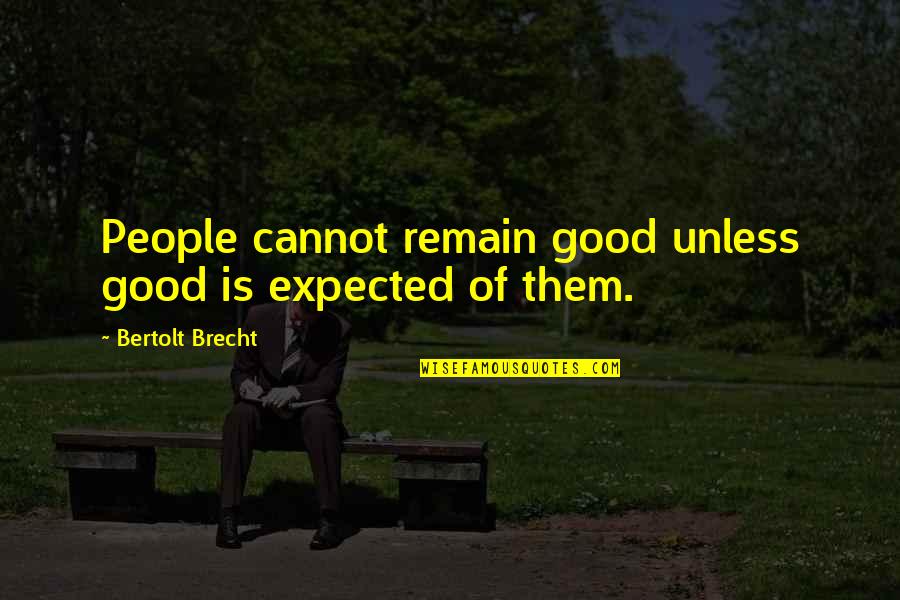 Dissoluteness Quotes By Bertolt Brecht: People cannot remain good unless good is expected Dissoluteness Quotes By Bertolt Brecht: People cannot remain good unless good is expected