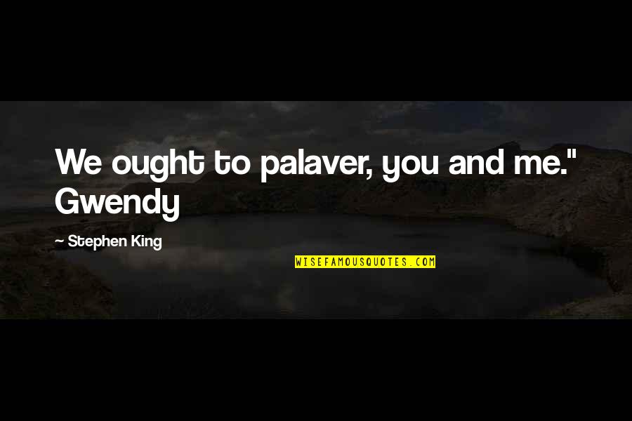 Dissolution Of Corporation Quotes By Stephen King: We ought to palaver, you and me." Gwendy