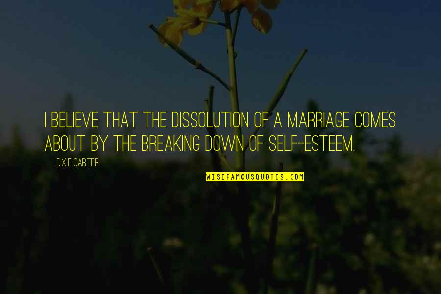Dissolution Of Marriage Quotes By Dixie Carter: I believe that the dissolution of a marriage