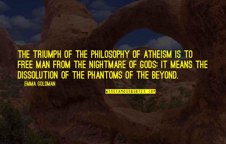 Dissolution Quotes By Emma Goldman: The triumph of the philosophy of Atheism is