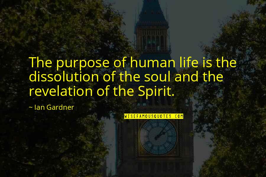 Dissolution Quotes By Ian Gardner: The purpose of human life is the dissolution