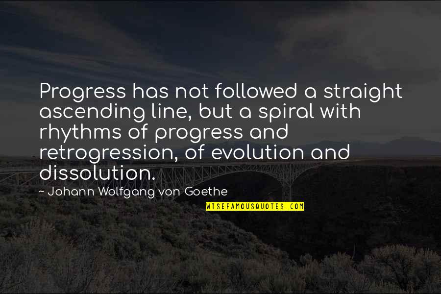 Dissolution Quotes By Johann Wolfgang Von Goethe: Progress has not followed a straight ascending line,