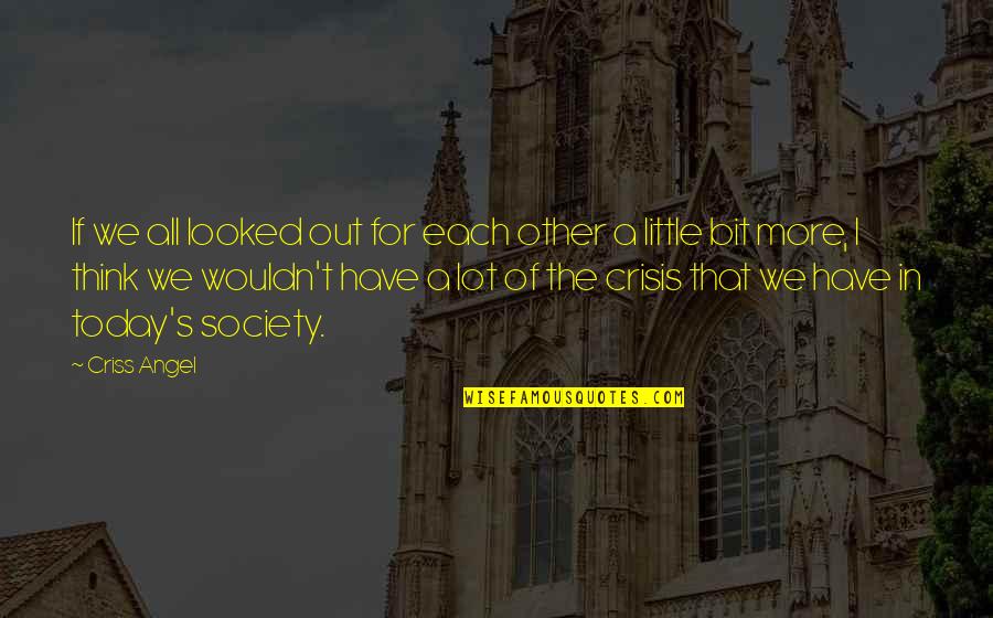 Dissolutions In Ohio Quotes By Criss Angel: If we all looked out for each other Dissolutions In Ohio Quotes By Criss Angel: If we all looked out for each other