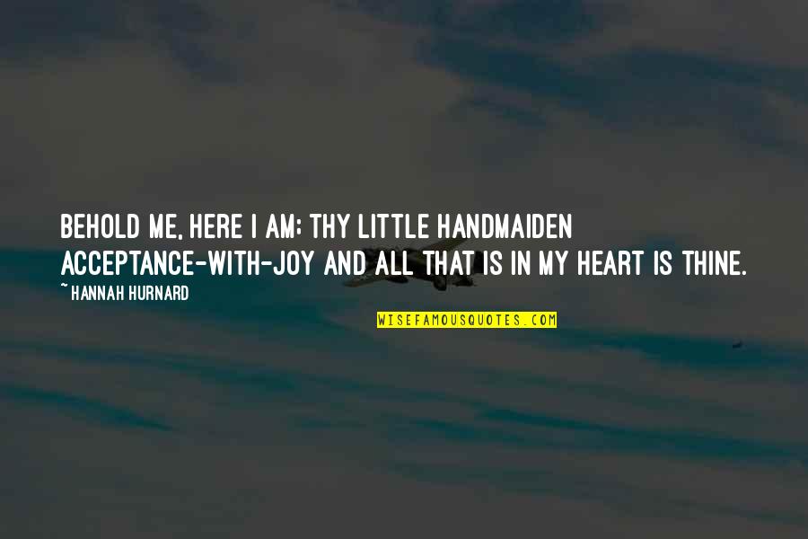 Dissolutions In Ohio Quotes By Hannah Hurnard: Behold me, here I am; thy little handmaiden Dissolutions In Ohio Quotes By Hannah Hurnard: Behold me, here I am; thy little handmaiden