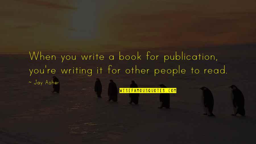 Dissolutions In Ohio Quotes By Jay Asher: When you write a book for publication, you're