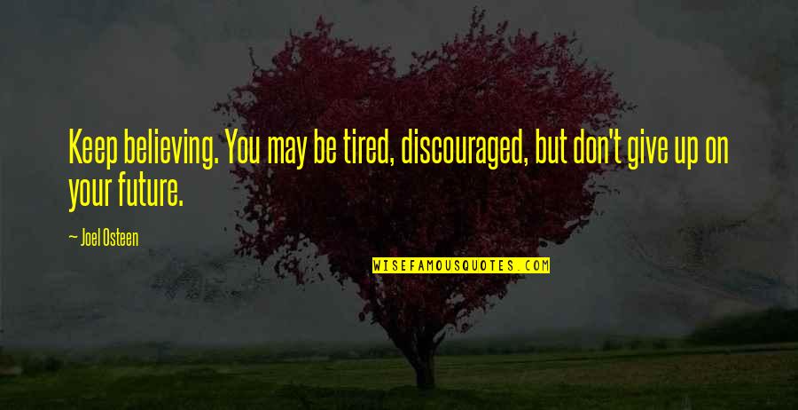 Dissolutions In Ohio Quotes By Joel Osteen: Keep believing. You may be tired, discouraged, but