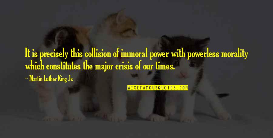 Dissolutions Of Corporations Quotes By Martin Luther King Jr.: It is precisely this collision of immoral power