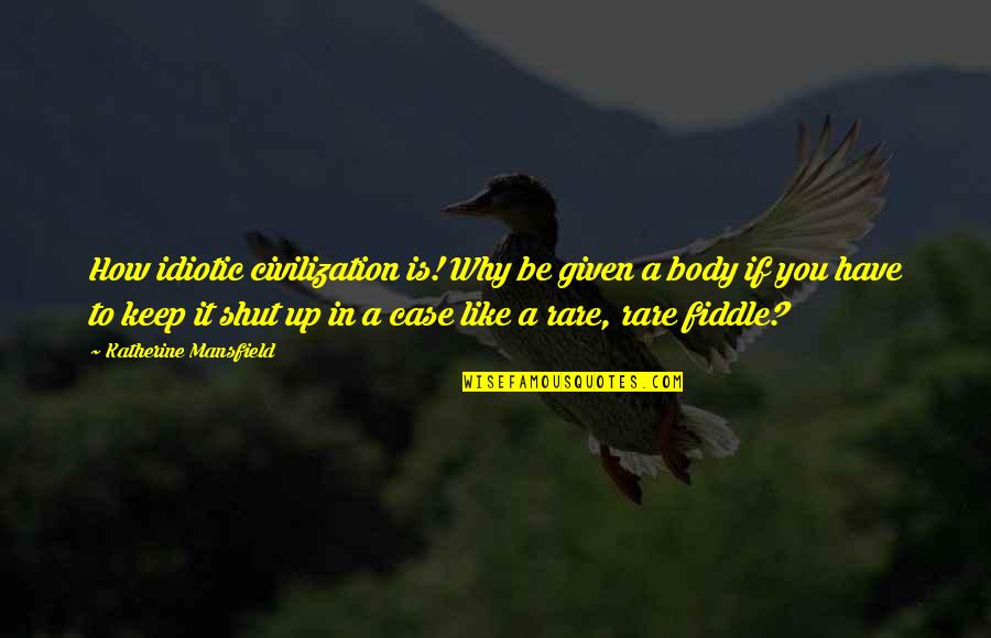 Dissoluzione Sinonimo Quotes By Katherine Mansfield: How idiotic civilization is! Why be given a Dissoluzione Sinonimo Quotes By Katherine Mansfield: How idiotic civilization is! Why be given a