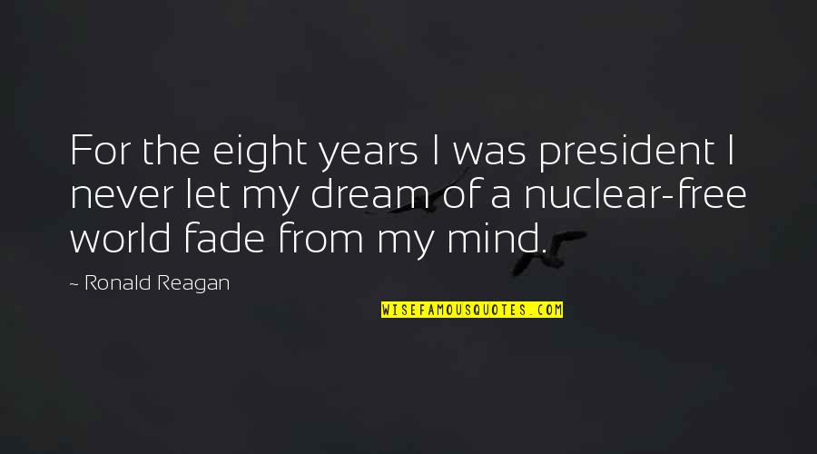 Dissolv'd Quotes By Ronald Reagan: For the eight years I was president I