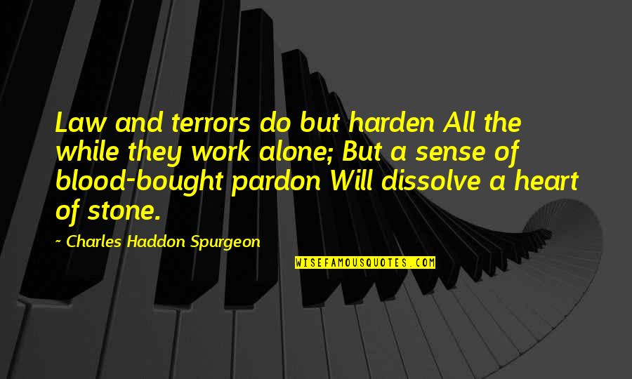 Dissolve Quotes By Charles Haddon Spurgeon: Law and terrors do but harden All the