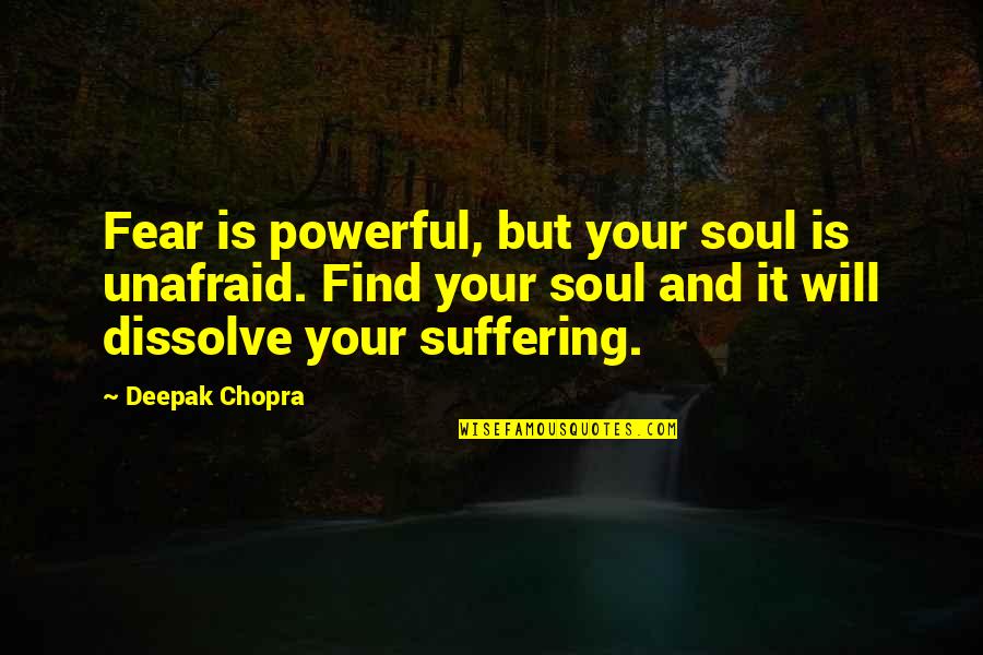 Dissolve Quotes By Deepak Chopra: Fear is powerful, but your soul is unafraid.