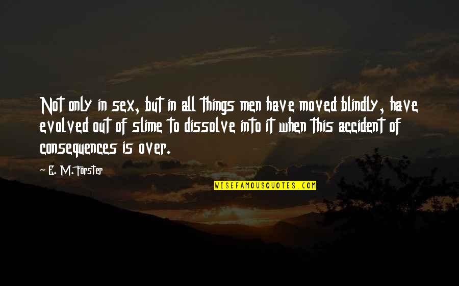 Dissolve Quotes By E. M. Forster: Not only in sex, but in all things